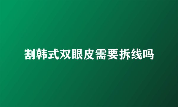 割韩式双眼皮需要拆线吗