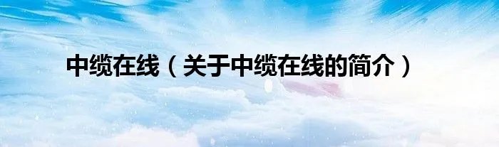 中缆在线（关于中缆在线的简介）