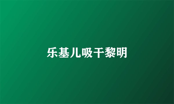 乐基儿吸干黎明
