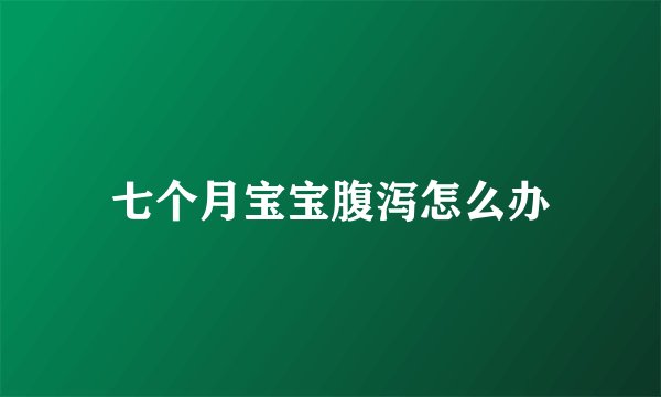 七个月宝宝腹泻怎么办