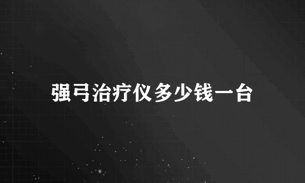 强弓治疗仪多少钱一台