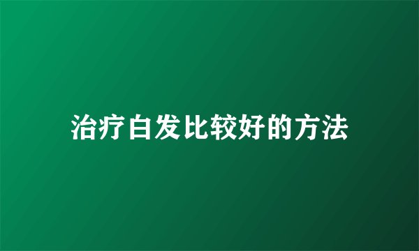 治疗白发比较好的方法