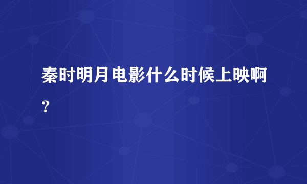 秦时明月电影什么时候上映啊？