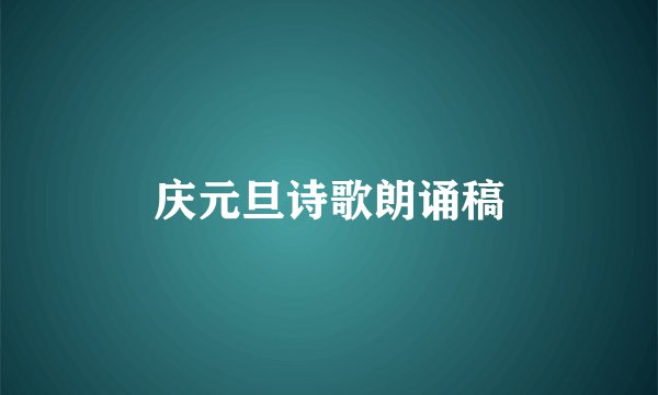 庆元旦诗歌朗诵稿