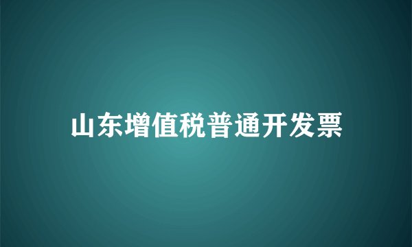 山东增值税普通开发票