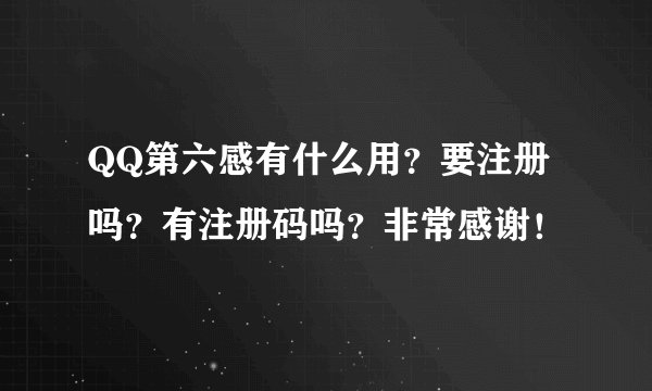 QQ第六感有什么用?要注册吗?有注册码吗?非常感谢!