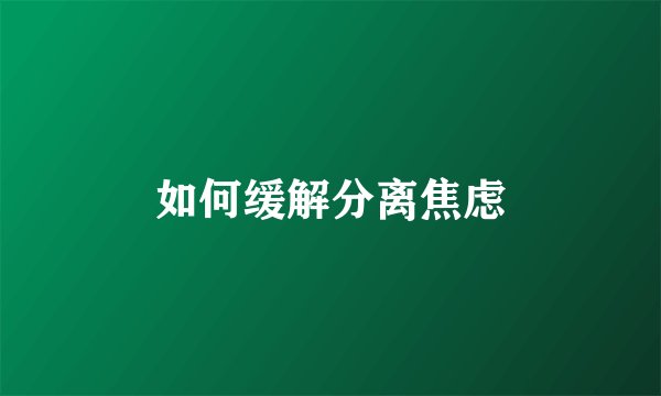 如何缓解分离焦虑
