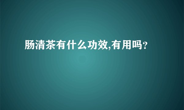 肠清茶有什么功效,有用吗？