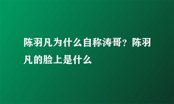 陈羽凡为什么自称涛哥?陈羽凡的脸上是什么