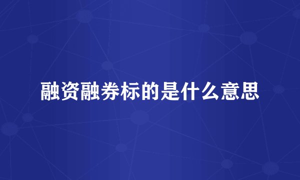 融资融券标的是什么意思