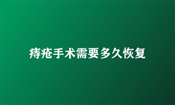 痔疮手术需要多久恢复