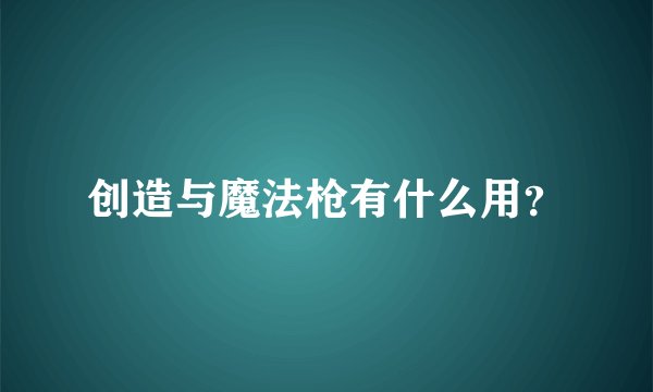 创造与魔法枪有什么用?