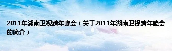 2011年湖南卫视跨年晚会（关于2011年湖南卫视跨年晚会的简介）