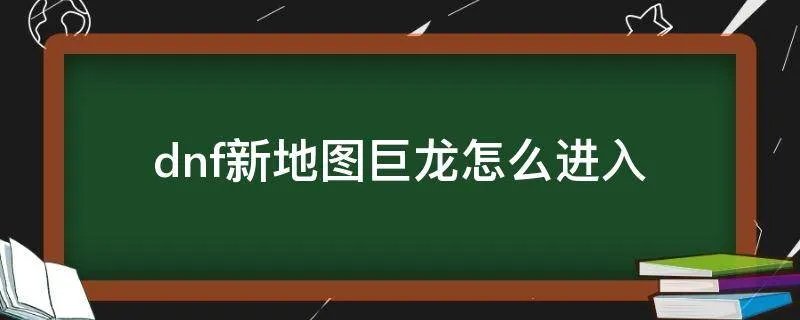 dnf新地图巨龙怎么进入