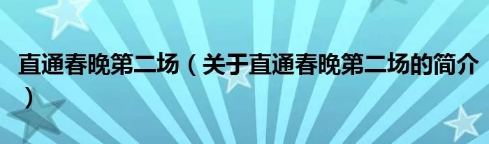 直通春晚第二场（关于直通春晚第二场的简介）