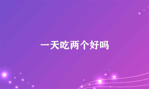 一天吃两个好吗