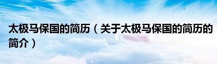 太极马保国的简历（关于太极马保国的简历的简介）