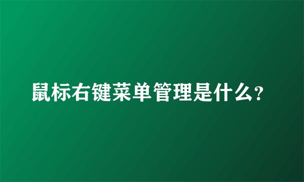 鼠标右键菜单管理是什么？