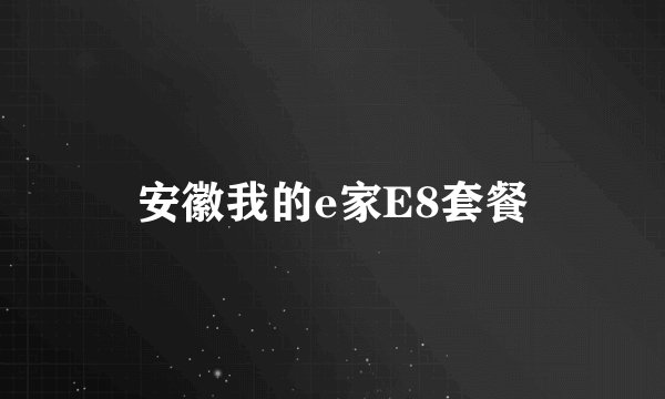 安徽我的e家E8套餐