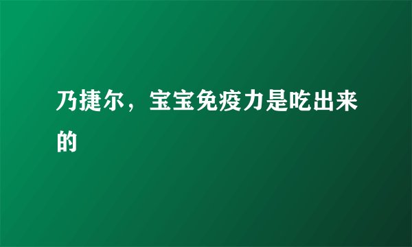 乃捷尔,宝宝免疫力是吃出来的
