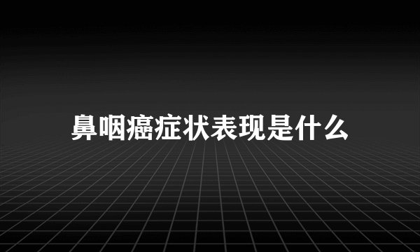 鼻咽癌症状表现是什么