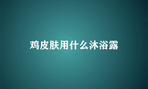 鸡皮肤用什么沐浴露