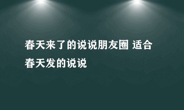 春天来了的说说朋友圈 适合春天发的说说