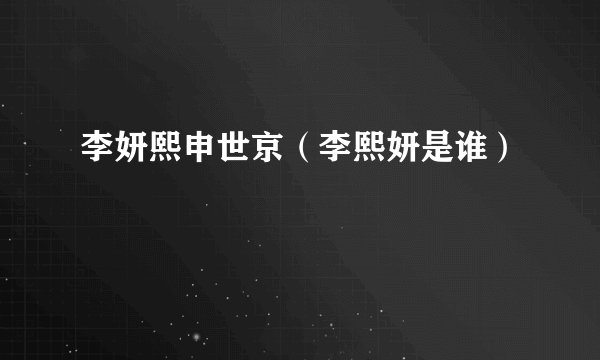 李妍熙申世京（李熙妍是谁）