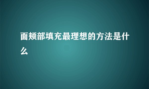面颊部填充最理想的方法是什么