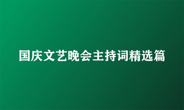 国庆文艺晚会主持词精选篇
