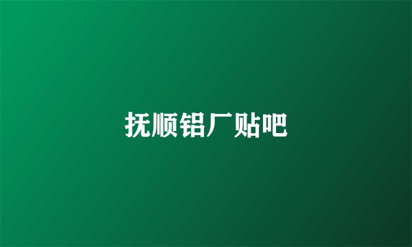 抚顺铝厂贴吧