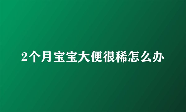 2个月宝宝大便很稀怎么办
