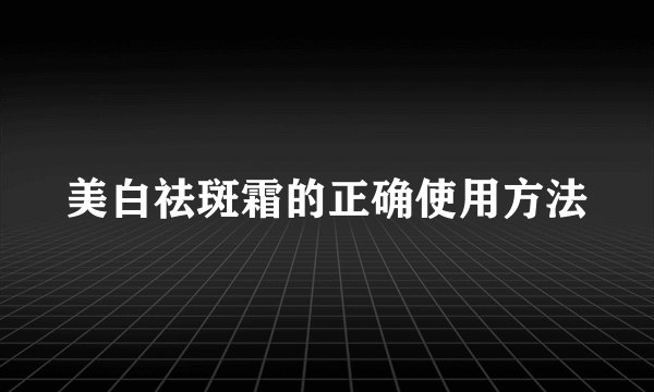 美白祛斑霜的正确使用方法