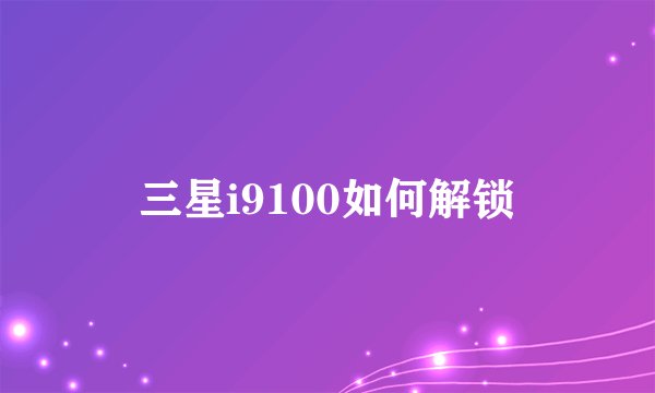 三星i9100如何解锁