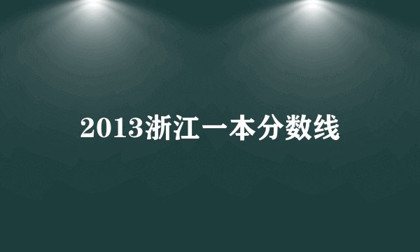 2013浙江一本分数线