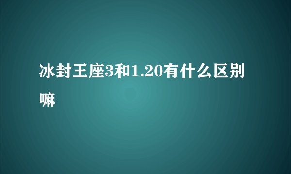 冰封王座3和1.20有什么区别嘛