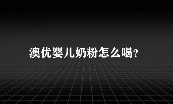 澳优婴儿奶粉怎么喝？