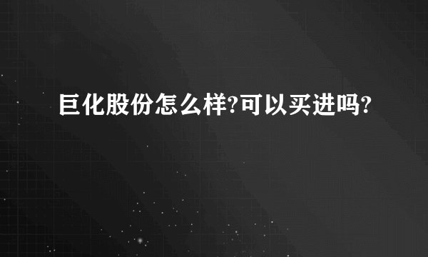 巨化股份怎么样?可以买进吗?
