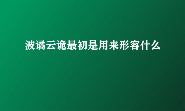 波谲云诡最初是用来形容什么
