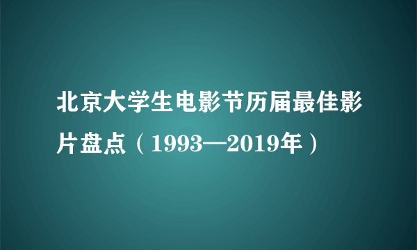 北京大学生电影节历届最佳影片盘点（1993—2019年）