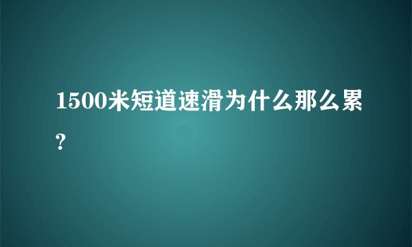 1500米短道速滑为什么那么累?