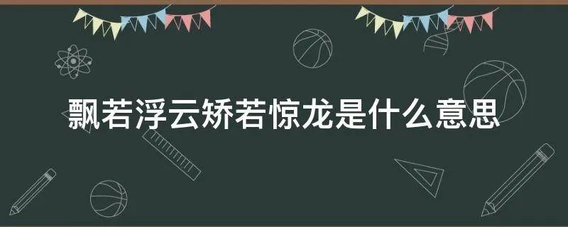 飘若浮云矫若惊龙是什么意思