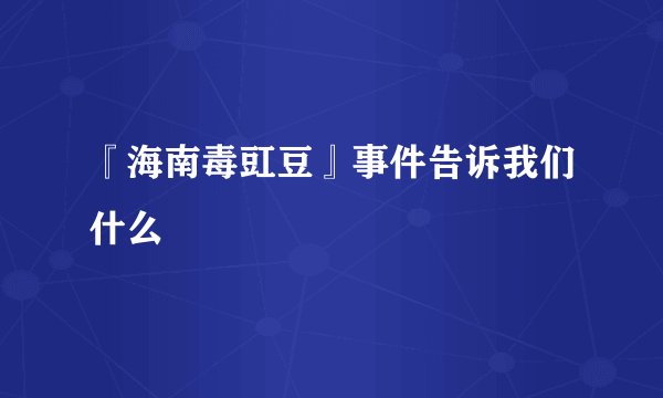 『海南毒豇豆』事件告诉我们什么
