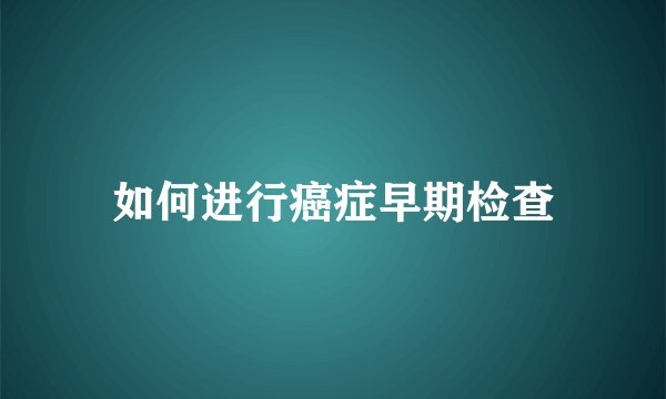 如何进行癌症早期检查