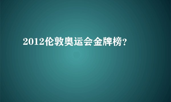 2012伦敦奥运会金牌榜？