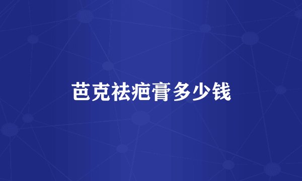 芭克祛疤膏多少钱