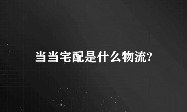 当当宅配是什么物流?