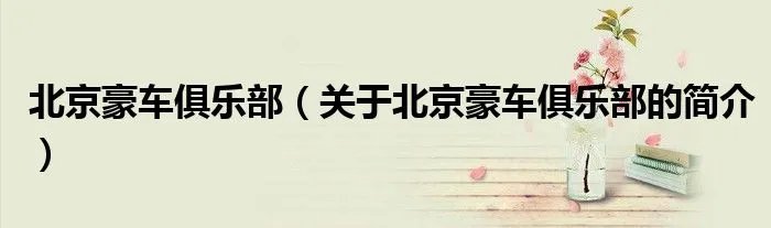 北京豪车俱乐部(关于北京豪车俱乐部的简介)
