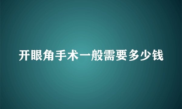 开眼角手术一般需要多少钱