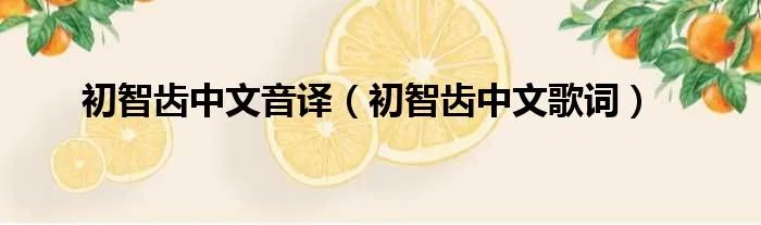初智齿中文音译（初智齿中文歌词）